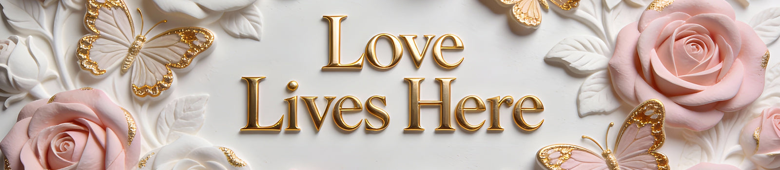 Decorative banner with 'Love Lives Here' text surrounded by pink roses and gold butterflies on a light background.